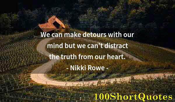 Quote by Albert Einstein: We can make detours with our mind but we can't distract the truth from our heart.