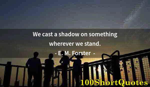 Quote by Albert Einstein: We cast a shadow on something wherever we stand.