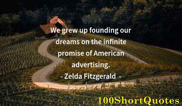 Quote by Albert Einstein: We grew up founding our dreams on the infinite promise of American advertising.