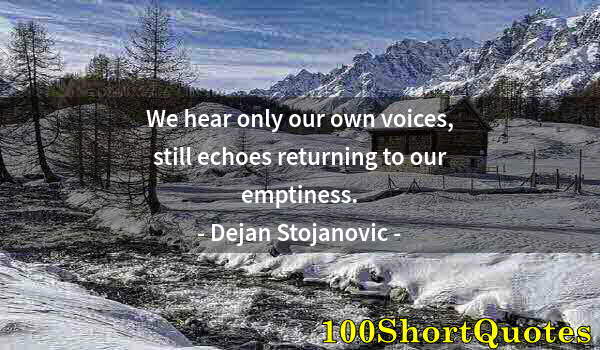 Quote by Albert Einstein: We hear only our own voices, still echoes returning to our emptiness.