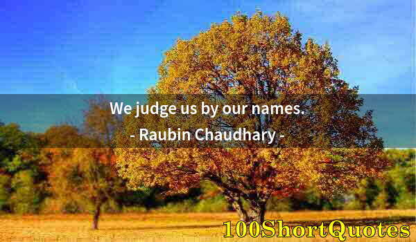 Quote by Albert Einstein: We judge us by our names.