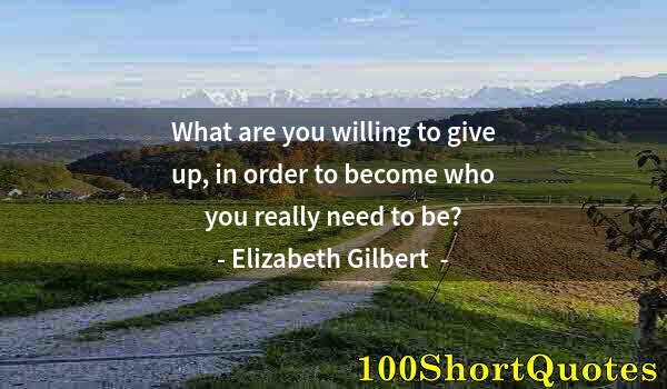 Quote by Albert Einstein: What are you willing to give up, in order to become who you really need to be?