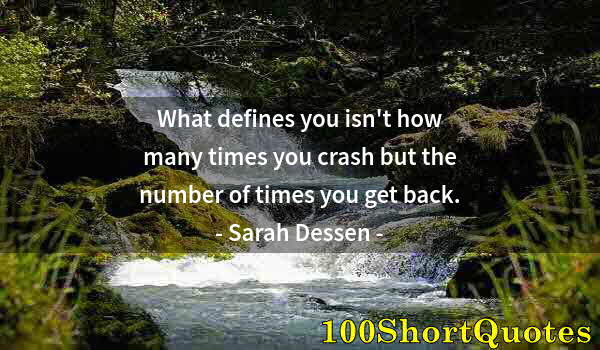 Quote by Albert Einstein: What defines you isn't how many times you crash but the number of times you get back.