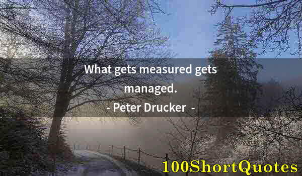 Quote by Albert Einstein: What gets measured gets managed.