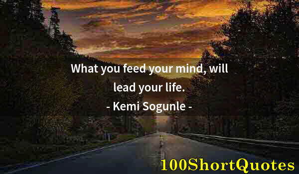 Quote by Albert Einstein: What you feed your mind, will lead your life.