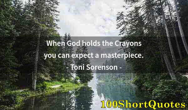 Quote by Albert Einstein: When God holds the Crayons you can expect a masterpiece.