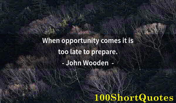 Quote by Albert Einstein: When opportunity comes it is too late to prepare.