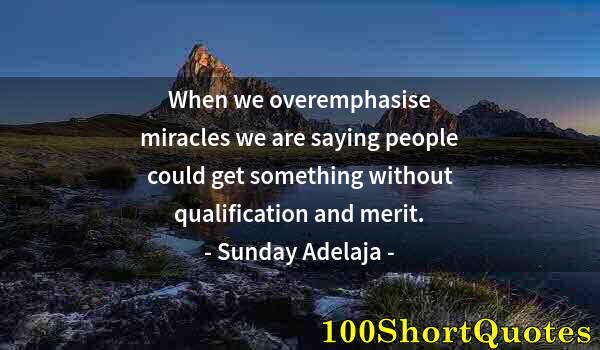 Quote by Albert Einstein: When we overemphasise miracles we are saying people could get something without qualification and me...