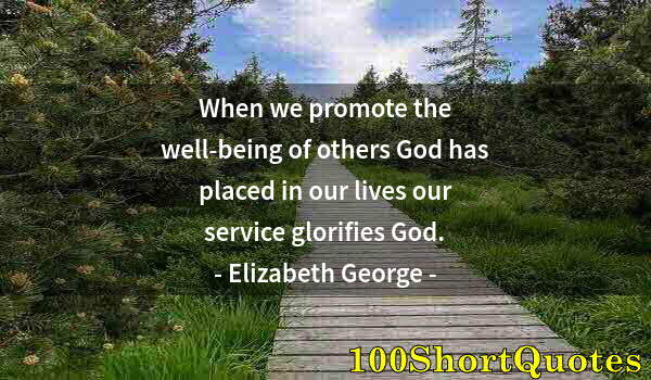 Quote by Albert Einstein: When we promote the well-being of others God has placed in our lives our service glorifies God.