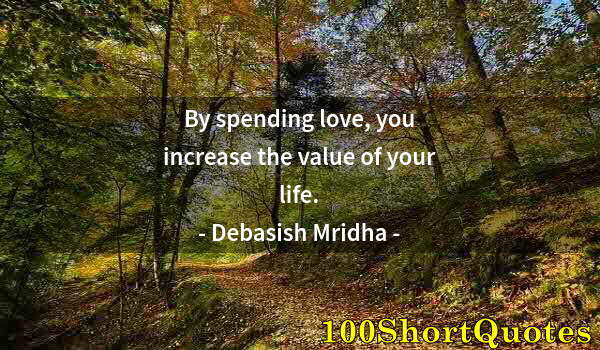 Quote by Albert Einstein: By spending love, you increase the value of your life.