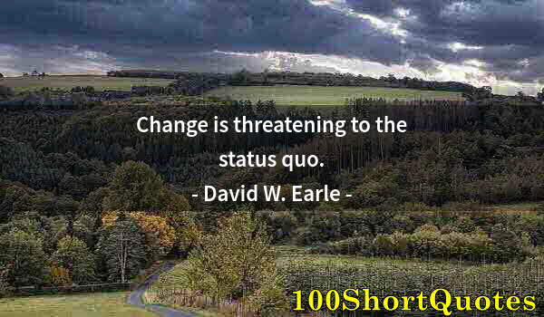 Quote by Albert Einstein: Change is threatening to the status quo.