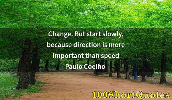 Quote by Albert Einstein: Change. But start slowly, because direction is more important than speed