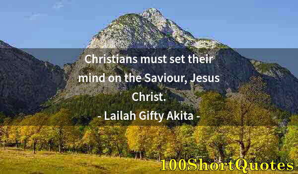 Quote by Albert Einstein: Christians must set their mind on the Saviour, Jesus Christ.