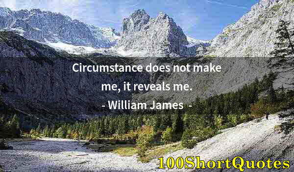 Quote by Albert Einstein: Circumstance does not make me, it reveals me.