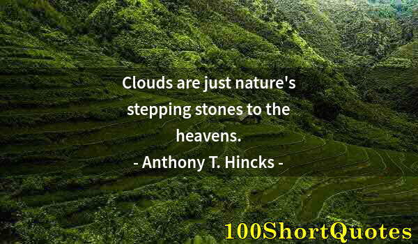 Quote by Albert Einstein: Clouds are just nature's stepping stones to the heavens.