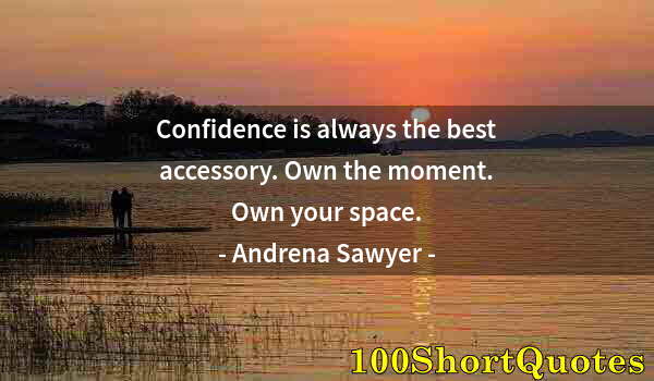 Quote by Albert Einstein: Confidence is always the best accessory. Own the moment. Own your space.