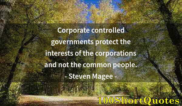 Quote by Albert Einstein: Corporate controlled governments protect the interests of the corporations and not the common people...