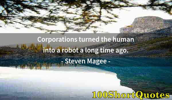 Quote by Albert Einstein: Corporations turned the human into a robot a long time ago.