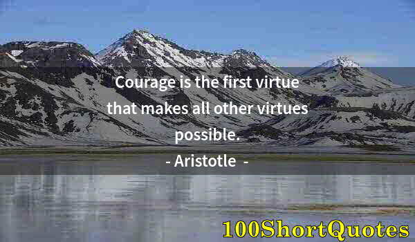 Quote by Albert Einstein: Courage is the first virtue that makes all other virtues possible.