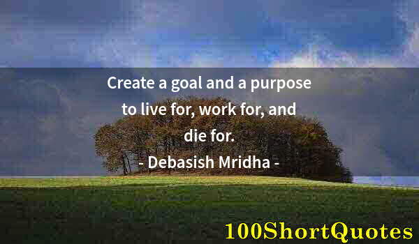 Quote by Albert Einstein: Create a goal and a purpose to live for, work for, and die for.