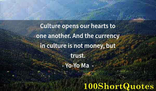 Quote by Albert Einstein: Culture opens our hearts to one another. And the currency in culture is not money, but trust.