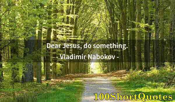 Quote by Albert Einstein: Dear Jesus, do something.