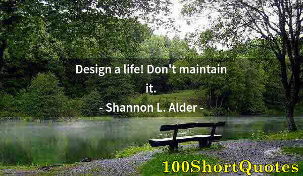 Quote by Albert Einstein: Design a life! Don't maintain it.