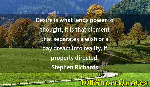 Quote by Albert Einstein: Desire is what lends power to thought, it is that element that separates a wish or a day dream into ...