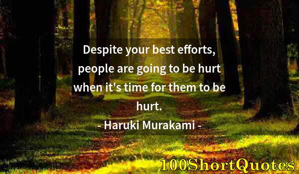 Quote by Albert Einstein: Despite your best efforts, people are going to be hurt when it's time for them to be hurt.