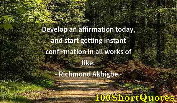 Quote by Albert Einstein: Develop an affirmation today, and start getting instant confirmation in all works of like.