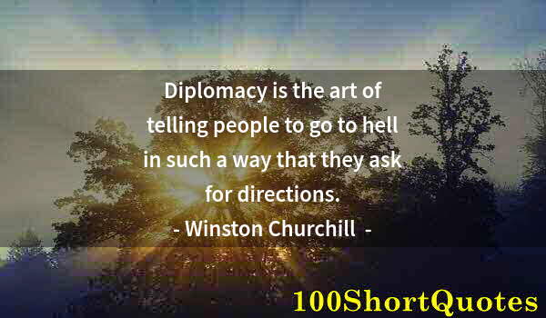 Quote by Albert Einstein: Diplomacy is the art of telling people to go to hell in such a way that they ask for directions.