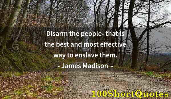 Quote by Albert Einstein: Disarm the people- that is the best and most effective way to enslave them.