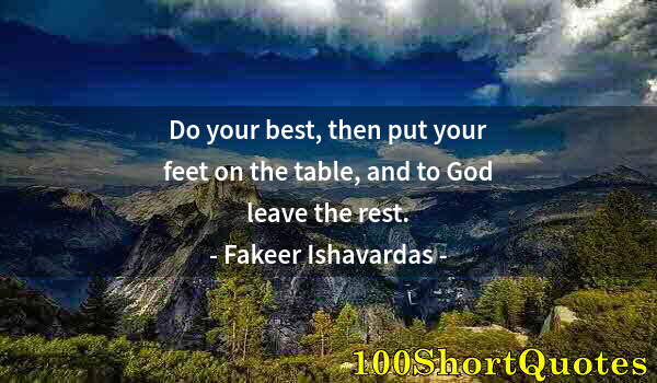 Quote by Albert Einstein: Do your best, then put your feet on the table, and to God leave the rest.