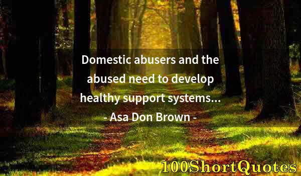 Quote by Albert Einstein: Domestic abusers and the abused need to develop healthy support systems...