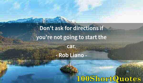 Quote by Albert Einstein: Don't ask for directions if you're not going to start the car.