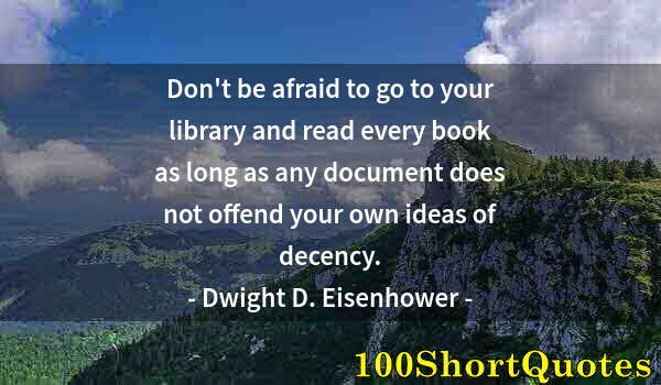 Quote by Albert Einstein: Don't be afraid to go to your library and read every book as long as any document does not offend yo...