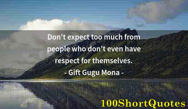 Quote by Albert Einstein: Don't expect too much from people who don't even have respect for themselves.