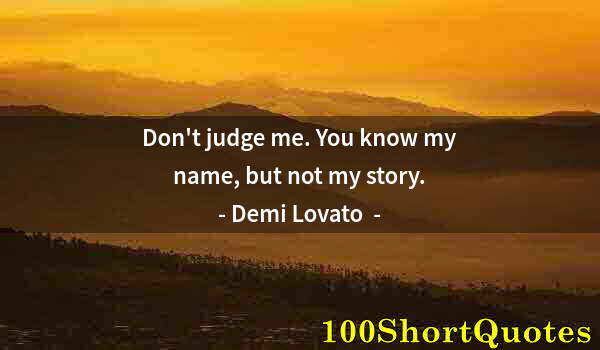 Quote by Albert Einstein: Don't judge me. You know my name, but not my story.