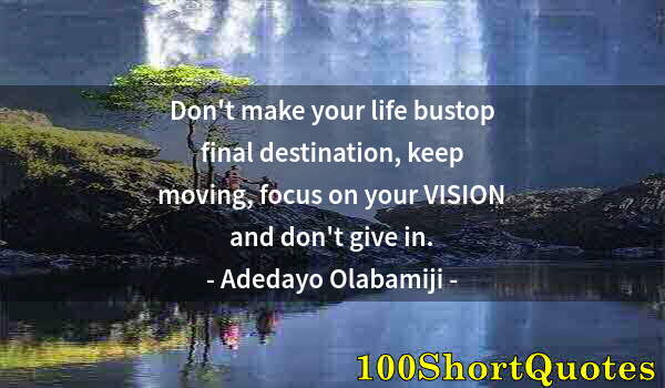 Quote by Albert Einstein: Don't make your life bustop final destination, keep moving, focus on your VISION and don't give in.