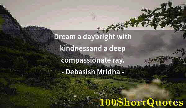 Quote by Albert Einstein: Dream a daybright with kindnessand a deep compassionate ray.