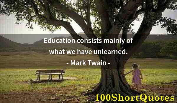 Quote by Albert Einstein: Education consists mainly of what we have unlearned.