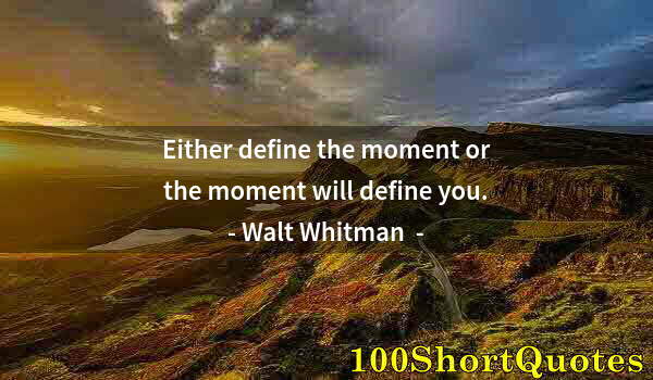 Quote by Albert Einstein: Either define the moment or the moment will define you.