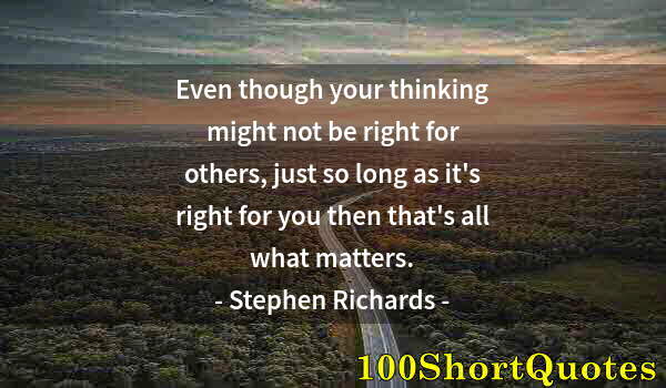 Quote by Albert Einstein: Even though your thinking might not be right for others, just so long as it's right for you then tha...