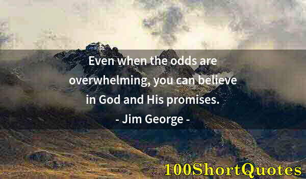 Quote by Albert Einstein: Even when the odds are overwhelming, you can believe in God and His promises.