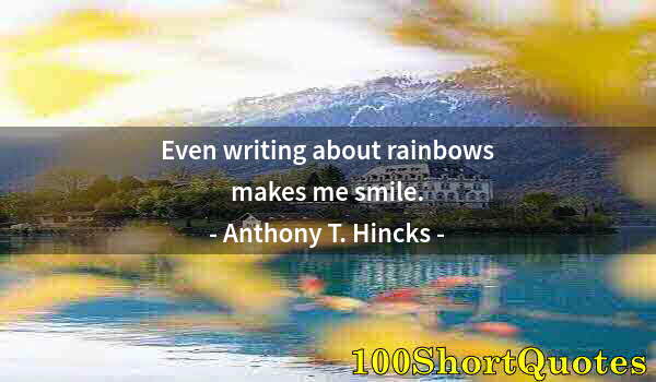 Quote by Albert Einstein: Even writing about rainbows makes me smile.