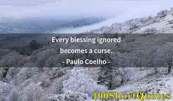 Quote by Albert Einstein: Every blessing ignored becomes a curse.