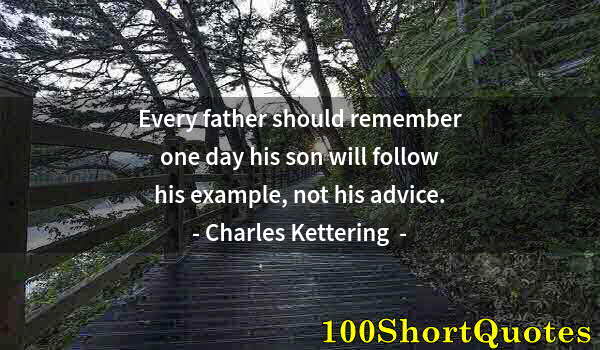 Quote by Albert Einstein: Every father should remember one day his son will follow his example, not his advice.