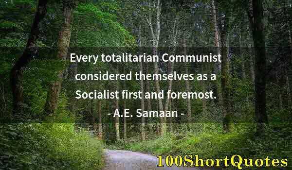 Quote by Albert Einstein: Every totalitarian Communist considered themselves as a Socialist first and foremost.