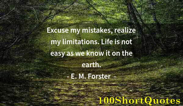 Quote by Albert Einstein: Excuse my mistakes, realize my limitations. Life is not easy as we know it on the earth.