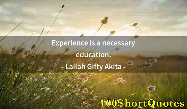 Quote by Albert Einstein: Experience is a necessary education.